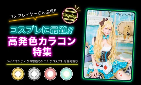 コスプレイヤーさん必見！！　コスプレに最適！！高発色カラコン特集