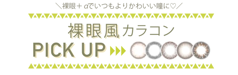 裸眼＋αでいつもよりかわいい瞳に♡裸眼風カラコンPICK UP