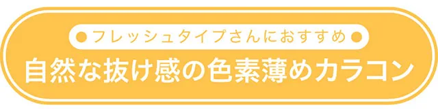 フレッシュタイプにおすすめ　自然な抜け感の色素薄めカラコン