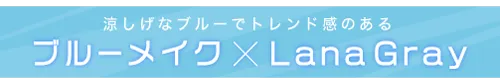 ブルーメイク×LanaGray