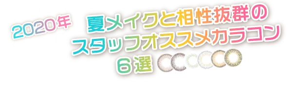 2020年 夏メイクと相性抜群のスタッフオススメカラコン6選